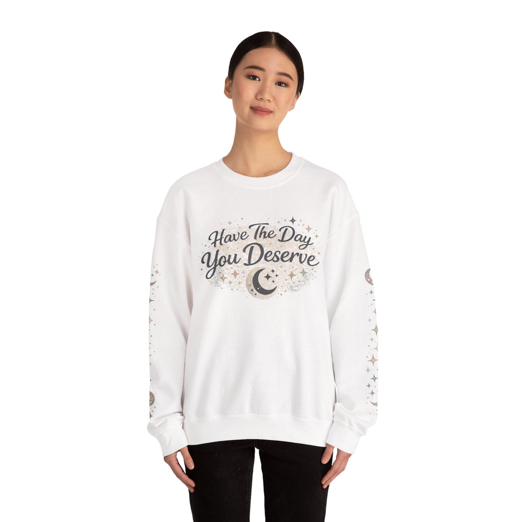 “Have the Day You Deserve” Crewneck – Elegant Minimalist Sweatshirt, Quiet Confidence, Cozy Luxury Streetwear - Zyrelia Official