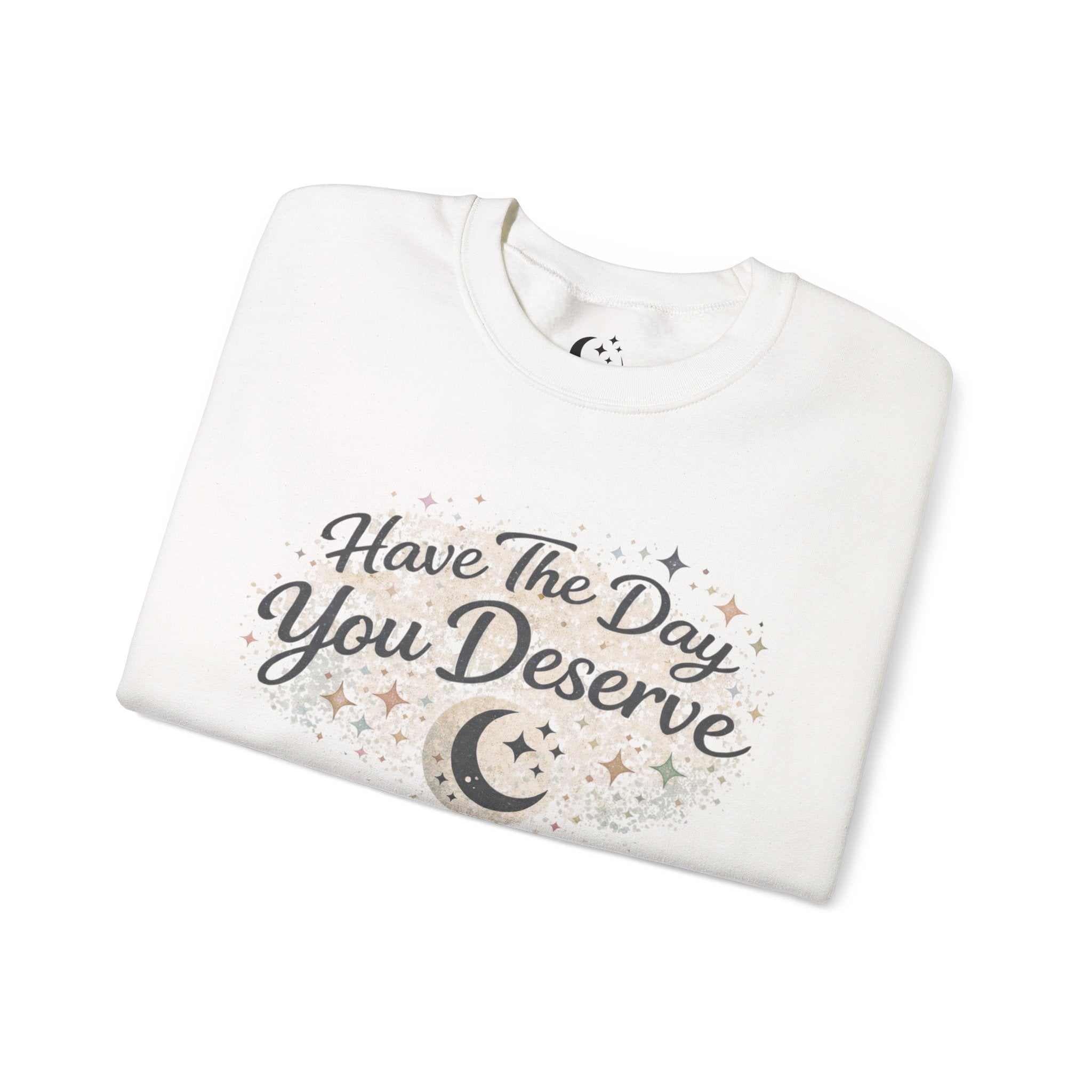 “Have the Day You Deserve” Crewneck – Elegant Minimalist Sweatshirt, Quiet Confidence, Cozy Luxury Streetwear - Zyrelia Official