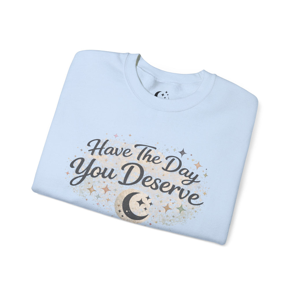 “Have the Day You Deserve” Crewneck – Elegant Minimalist Sweatshirt, Quiet Confidence, Cozy Luxury Streetwear - Zyrelia Official