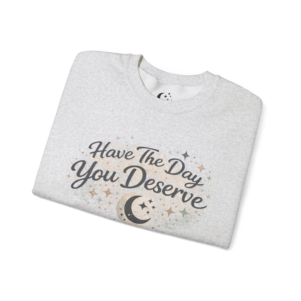“Have the Day You Deserve” Crewneck – Elegant Minimalist Sweatshirt, Quiet Confidence, Cozy Luxury Streetwear - Zyrelia Official